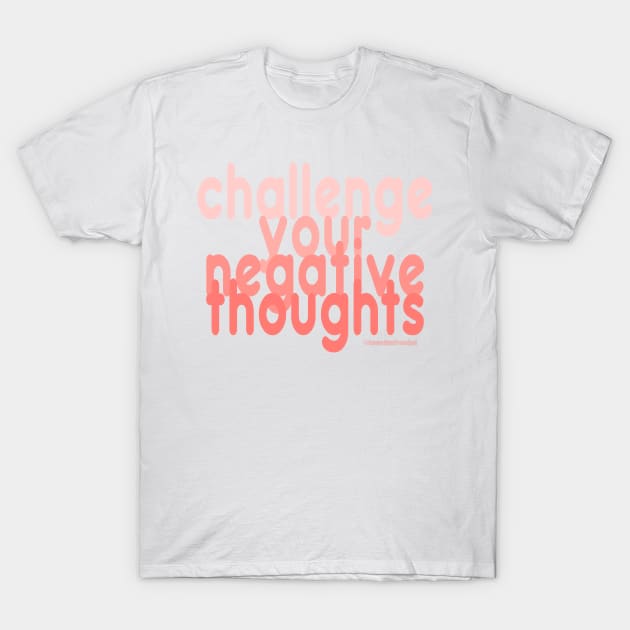 Challenge Your Negative Thoughts T-Shirt by Somethin From Syd